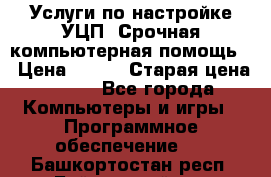 Услуги по настройке УЦП. Срочная компьютерная помощь. › Цена ­ 500 › Старая цена ­ 500 - Все города Компьютеры и игры » Программное обеспечение   . Башкортостан респ.,Баймакский р-н